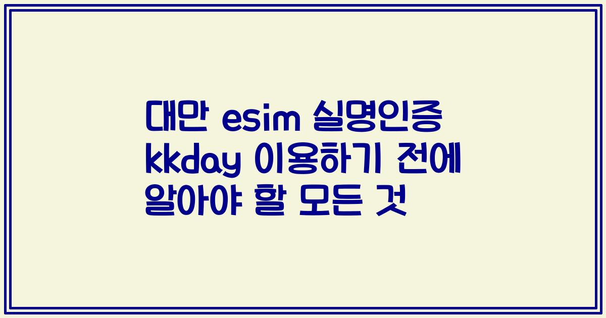 대만 esim 실명인증 kkday 이용하기 전에 알아야 할 모든 것