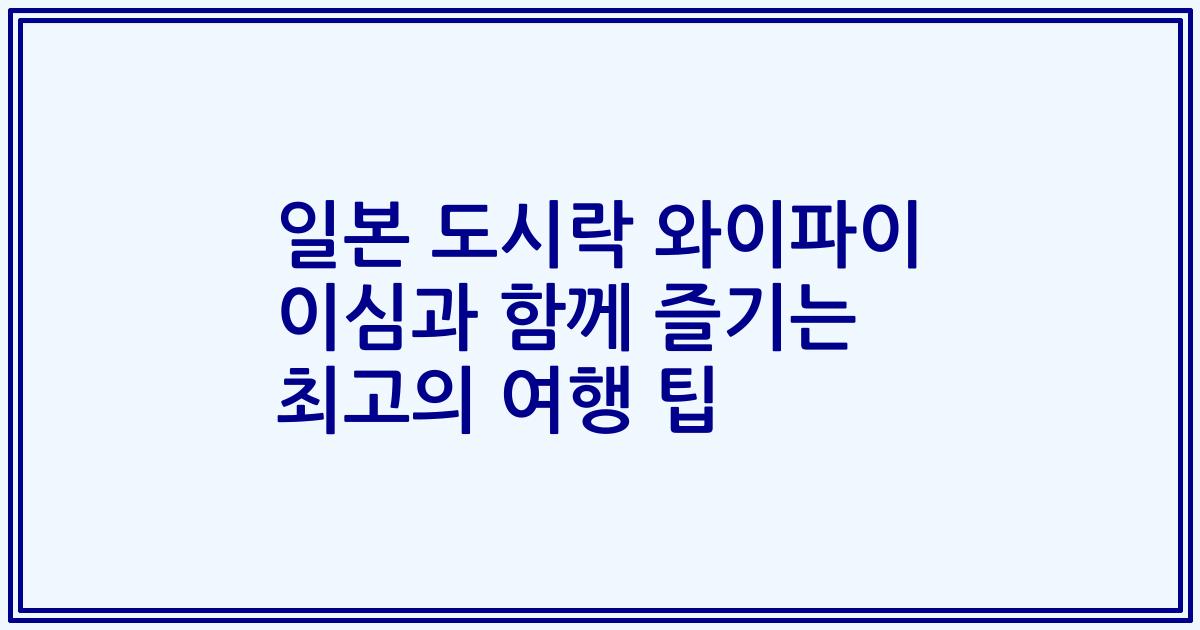 일본 도시락 와이파이 이심과 함께 즐기는 최고의 여행 팁