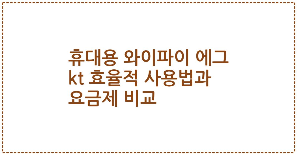 휴대용 와이파이 에그 kt 효율적 사용법과 요금제 비교