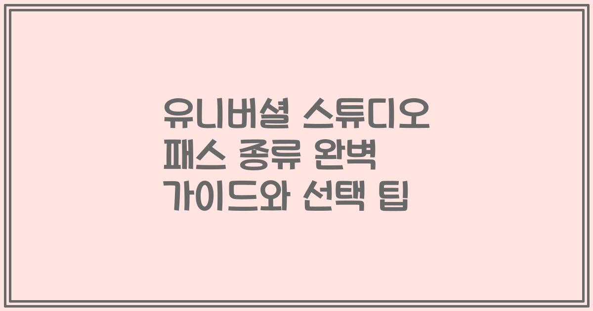 유니버셜 스튜디오 패스 종류 완벽 가이드와 선택 팁