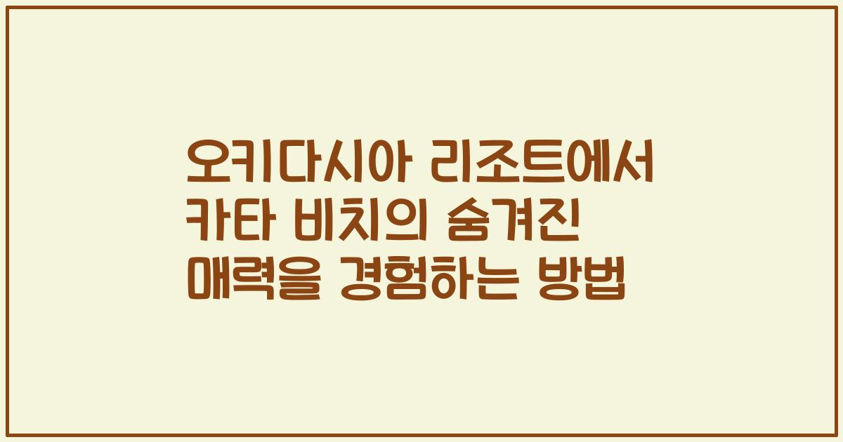 오키다시아 리조트에서 카타 비치의 숨겨진 매력을 경험하는 방법