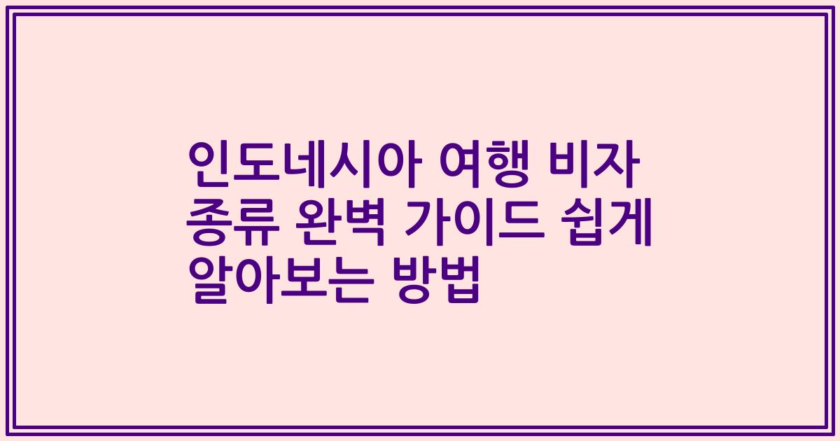 인도네시아 여행 비자 종류 완벽 가이드 쉽게 알아보는 방법