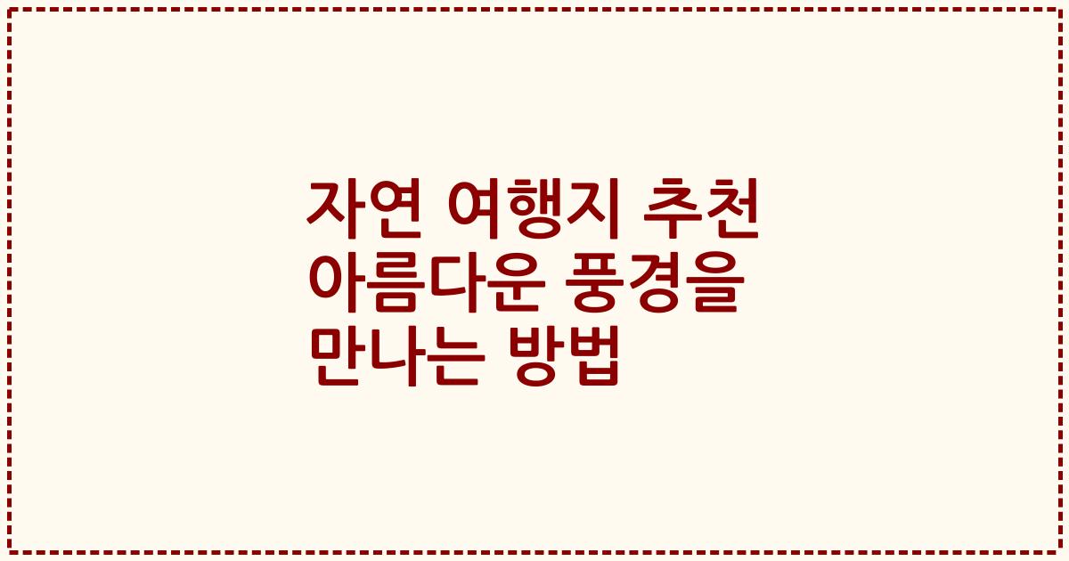 자연 여행지 추천 아름다운 풍경을 만나는 방법