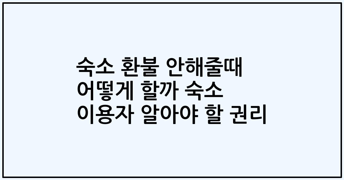 숙소 환불 안해줄때 어떻게 할까 숙소 이용자 알아야 할 권리