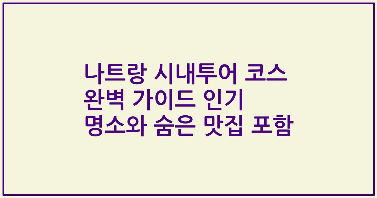 나트랑 시내투어 코스 완벽 가이드 인기 명소와 숨은 맛집 포함