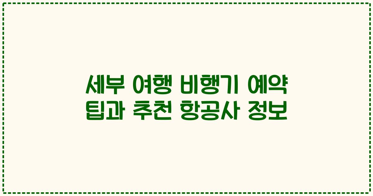 세부 여행 비행기 예약 팁과 추천 항공사 정보