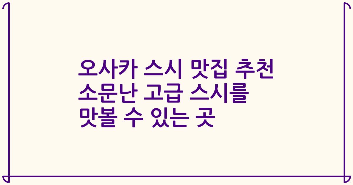 오사카 스시 맛집 추천 소문난 고급 스시를 맛볼 수 있는 곳