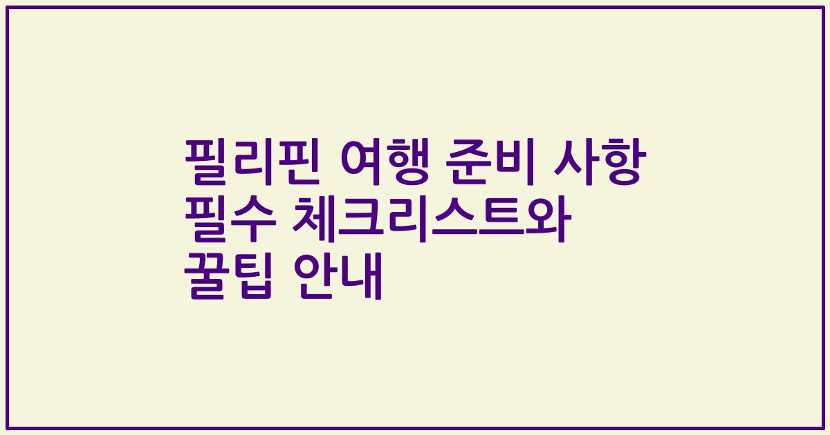 필리핀 여행 준비 사항 필수 체크리스트와 꿀팁 안내