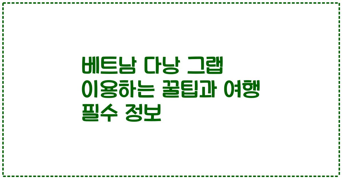 베트남 다낭 그랩 이용하는 꿀팁과 여행 필수 정보
