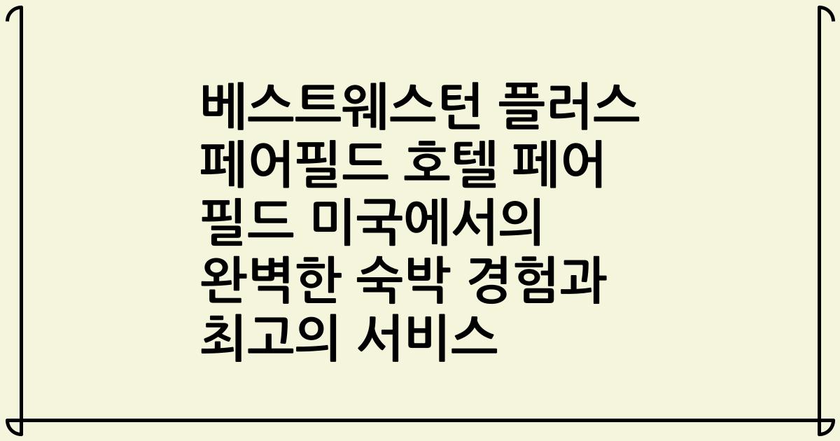베스트웨스턴 플러스 페어필드 호텔 페어 필드 미국에서의 완벽한 숙박 경험과 최고의 서비스
