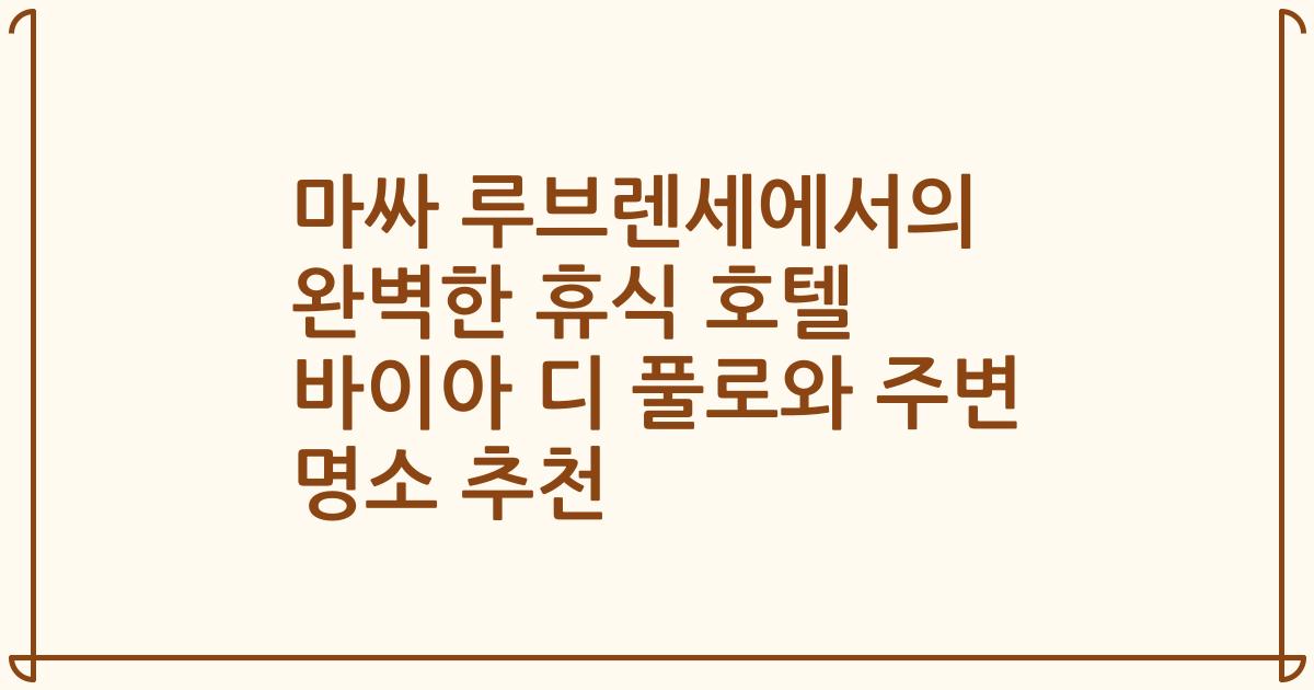 마싸 루브렌세에서의 완벽한 휴식 호텔 바이아 디 풀로와 주변 명소 추천