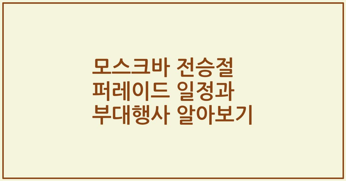모스크바 전승절 퍼레이드 일정과 부대행사 알아보기
