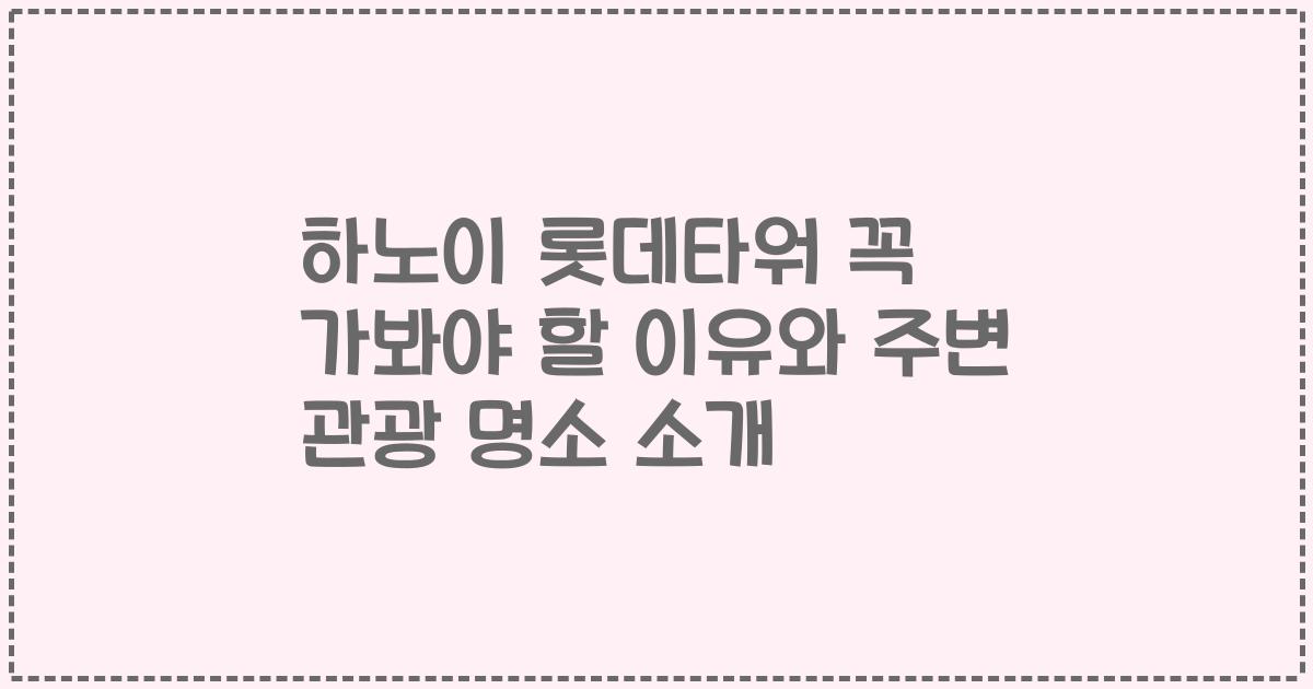 하노이 롯데타워 꼭 가봐야 할 이유와 주변 관광 명소 소개