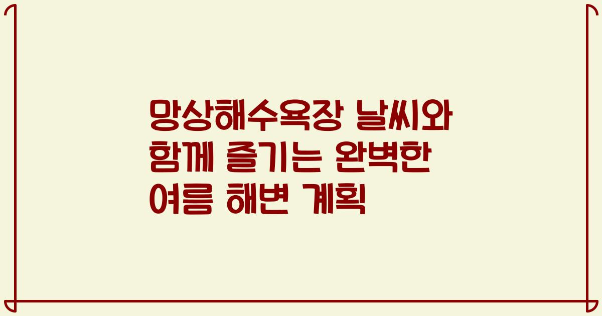 망상해수욕장 날씨와 함께 즐기는 완벽한 여름 해변 계획