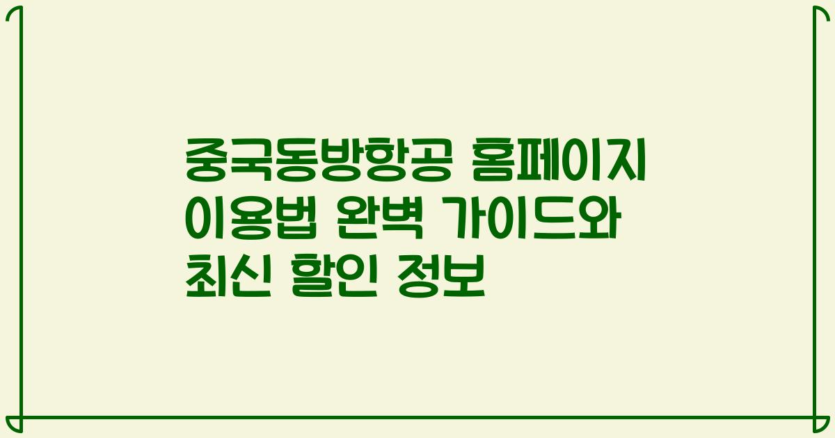 중국동방항공 홈페이지 이용법 완벽 가이드와 최신 할인 정보