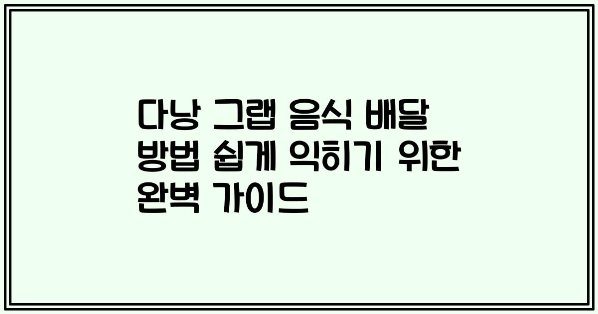다낭 그랩 음식 배달 방법 쉽게 익히기 위한 완벽 가이드
