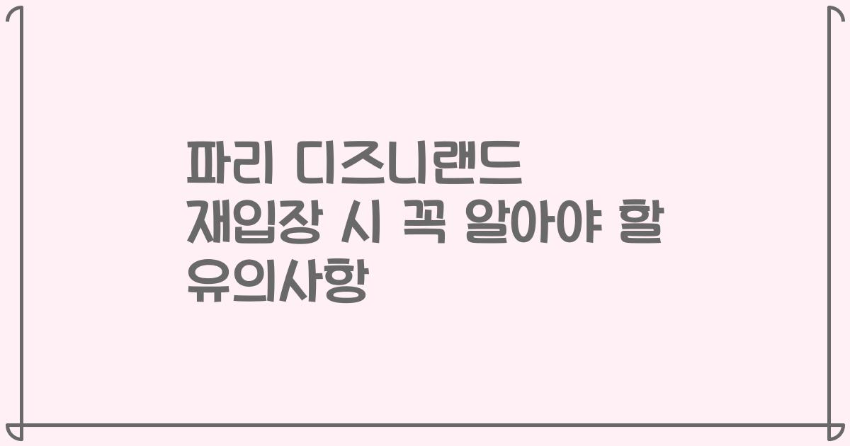 파리 디즈니랜드 재입장 시 꼭 알아야 할 유의사항