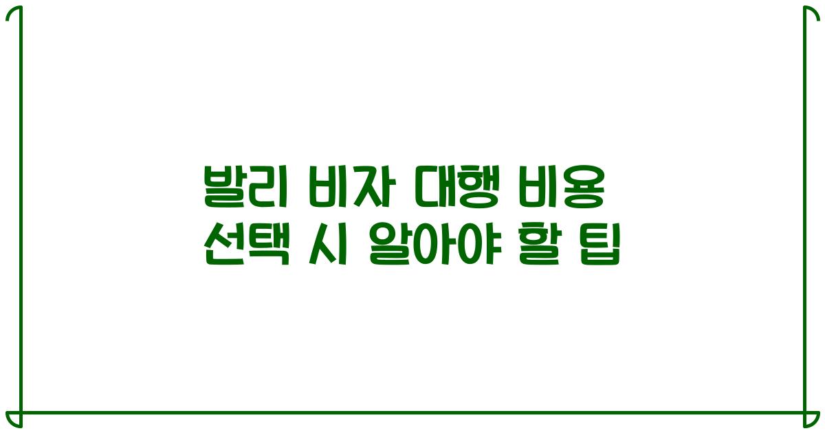 발리 비자 대행 비용 선택 시 알아야 할 팁