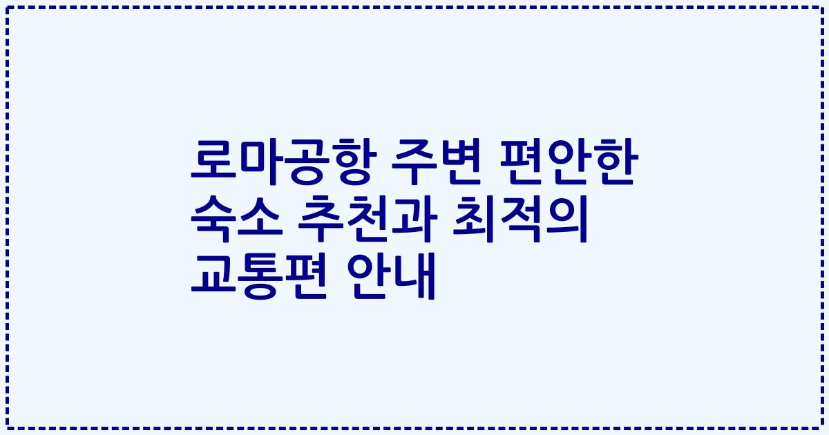 로마공항 주변 편안한 숙소 추천과 최적의 교통편 안내