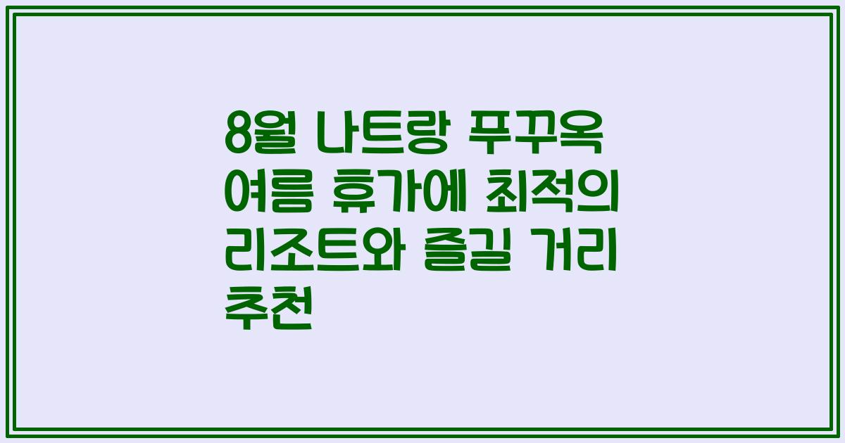 8월 나트랑 푸꾸옥 여름 휴가에 최적의 리조트와 즐길 거리 추천