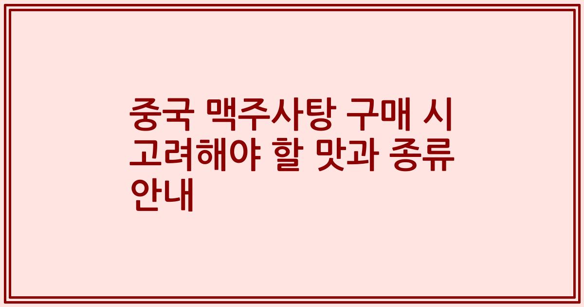 중국 맥주사탕 구매 시 고려해야 할 맛과 종류 안내