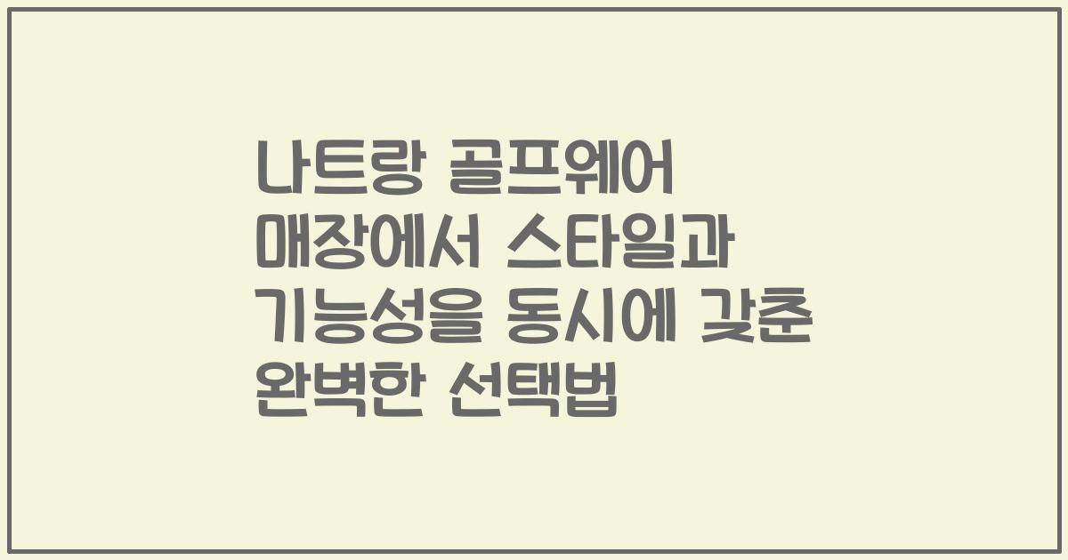 나트랑 골프웨어 매장에서 스타일과 기능성을 동시에 갖춘 완벽한 선택법