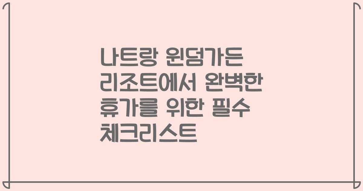 나트랑 윈덤가든 리조트에서 완벽한 휴가를 위한 필수 체크리스트