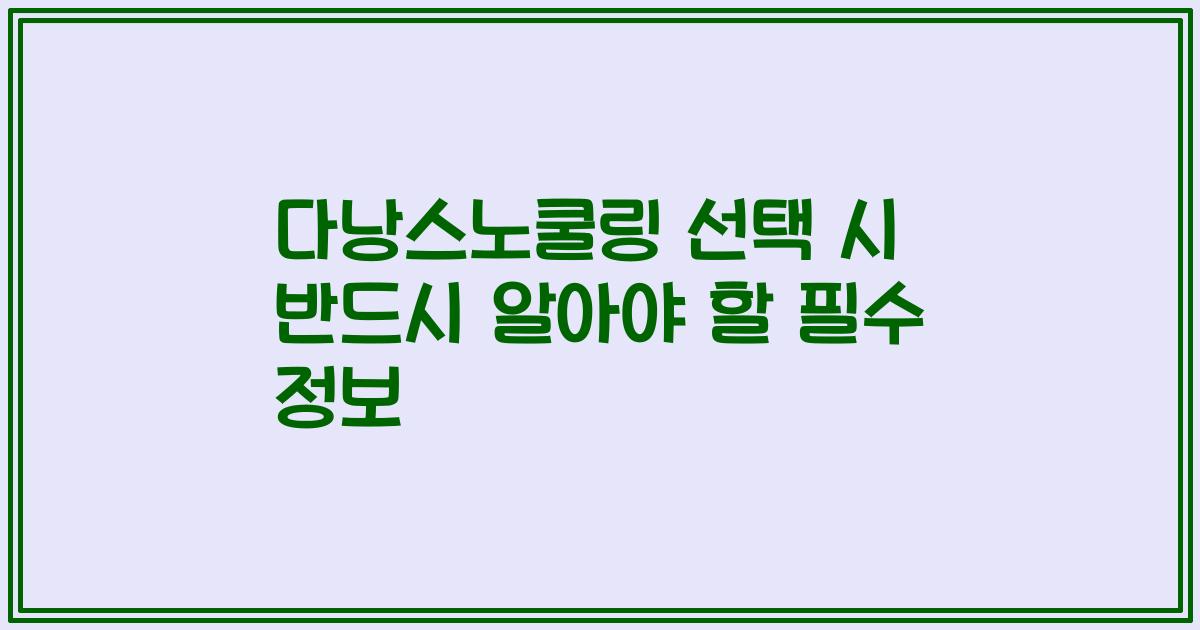 다낭스노쿨링 선택 시 반드시 알아야 할 필수 정보
