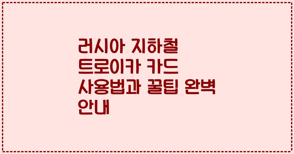 러시아 지하철 트로이카 카드 사용법과 꿀팁 완벽 안내