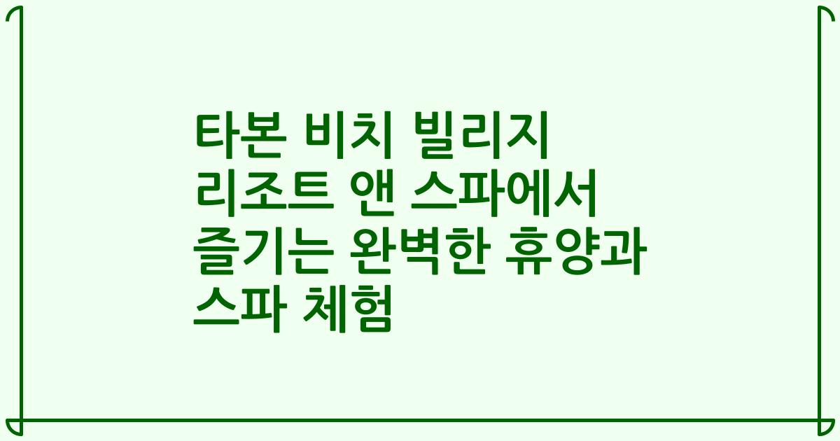타본 비치 빌리지 리조트 앤 스파에서 즐기는 완벽한 휴양과 스파 체험