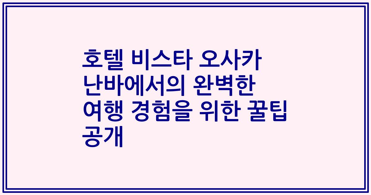 호텔 비스타 오사카 난바에서의 완벽한 여행 경험을 위한 꿀팁 공개
