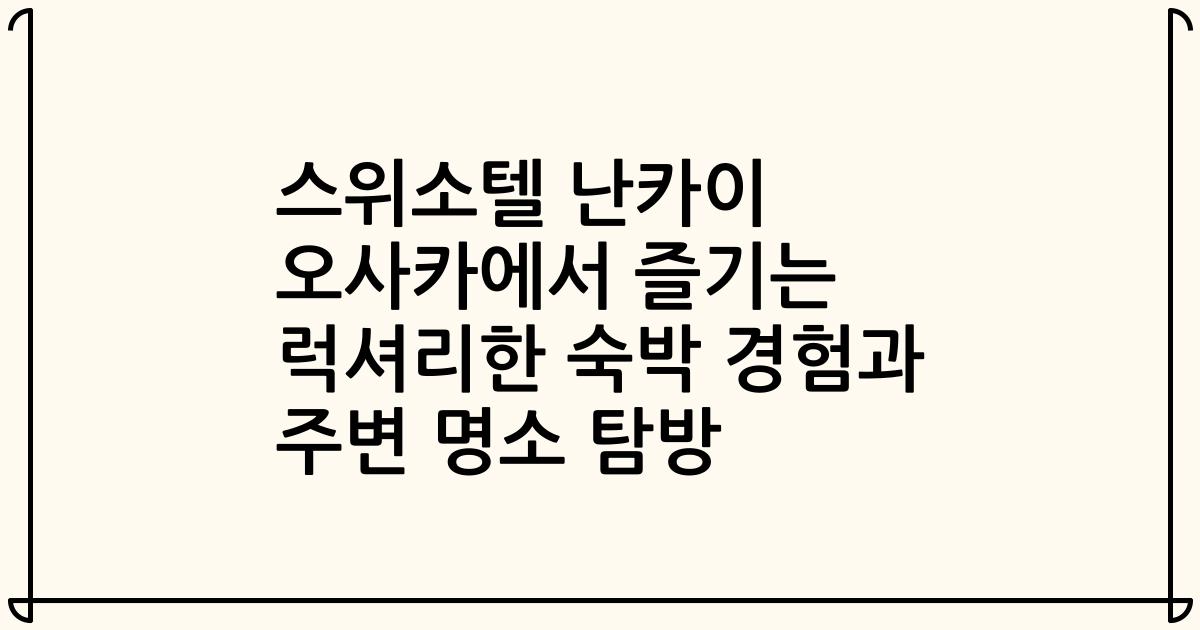 스위소텔 난카이 오사카에서 즐기는 럭셔리한 숙박 경험과 주변 명소 탐방
