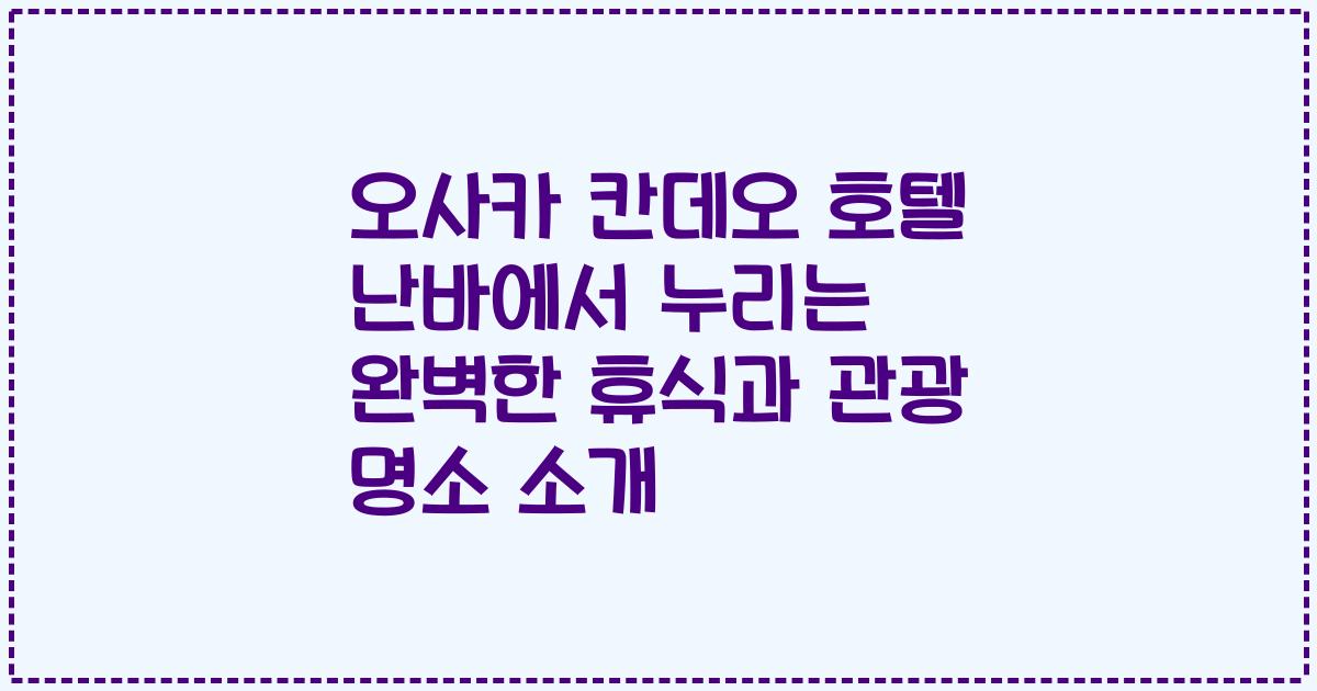 오사카 칸데오 호텔 난바에서 누리는 완벽한 휴식과 관광 명소 소개