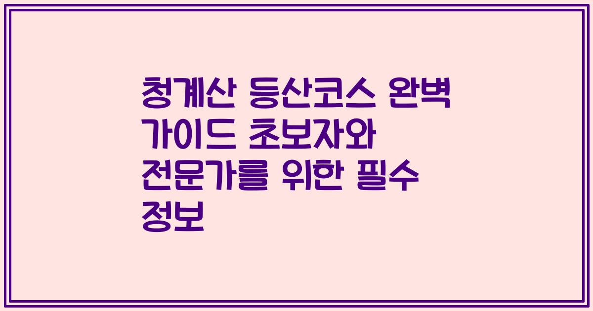 청계산 등산코스 완벽 가이드 초보자와 전문가를 위한 필수 정보