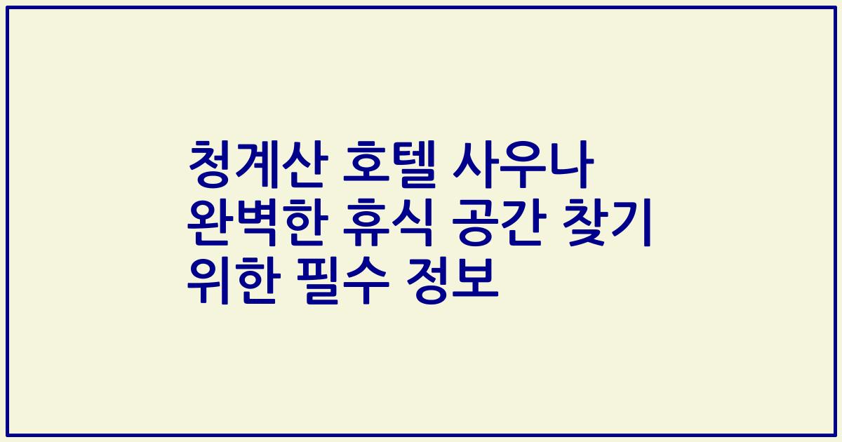 청계산 호텔 사우나 완벽한 휴식 공간 찾기 위한 필수 정보