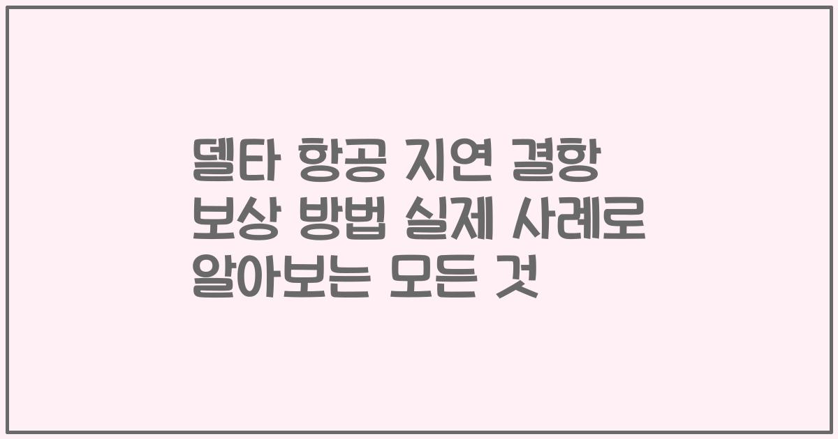 델타 항공 지연 결항 보상 방법 실제 사례로 알아보는 모든 것