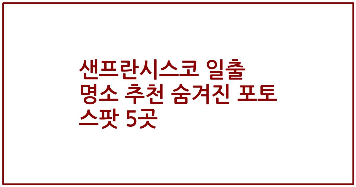 샌프란시스코 일출 명소 추천 숨겨진 포토 스팟 5곳