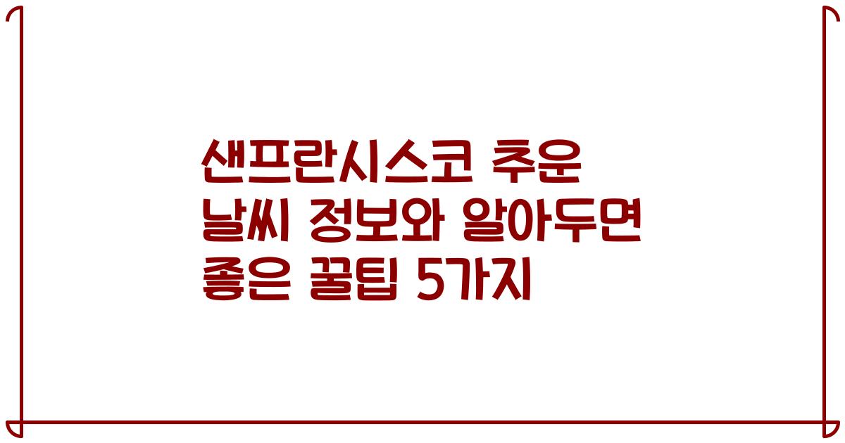샌프란시스코 추운 날씨 정보와 알아두면 좋은 꿀팁 5가지