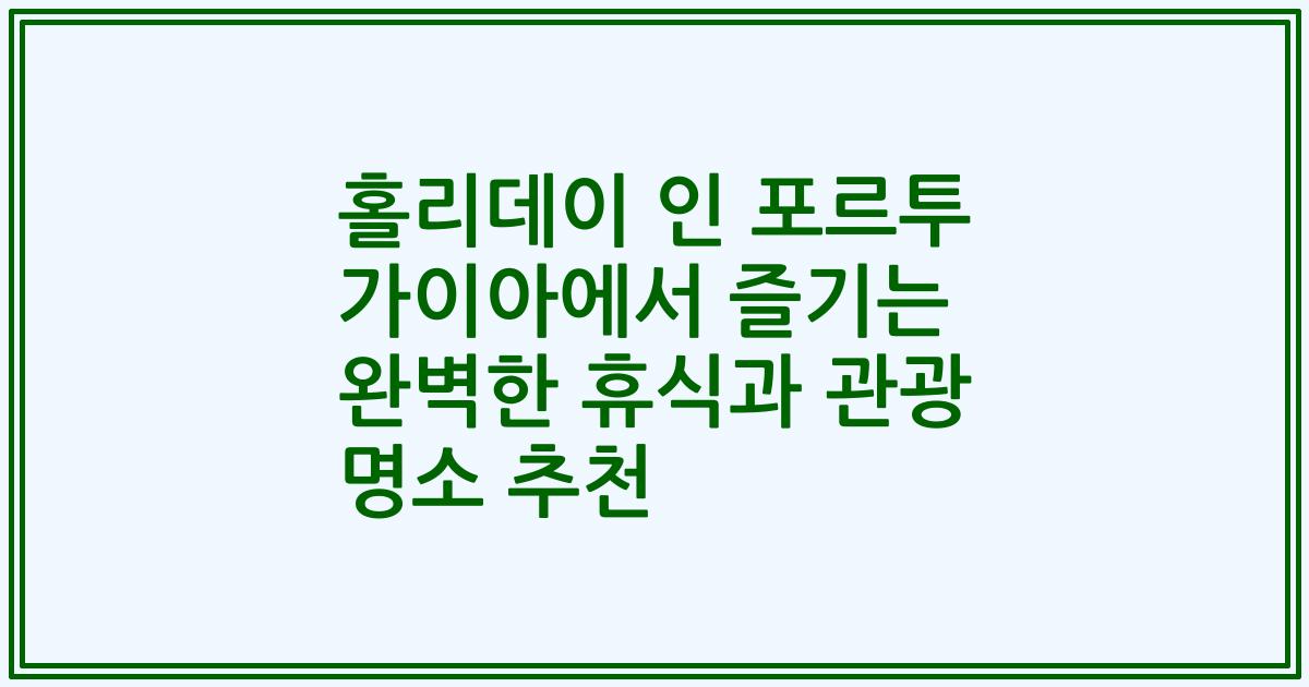 홀리데이 인 포르투 가이아에서 즐기는 완벽한 휴식과 관광 명소 추천