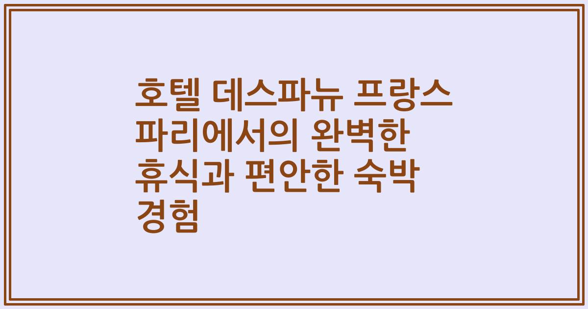 호텔 데스파뉴 프랑스 파리에서의 완벽한 휴식과 편안한 숙박 경험