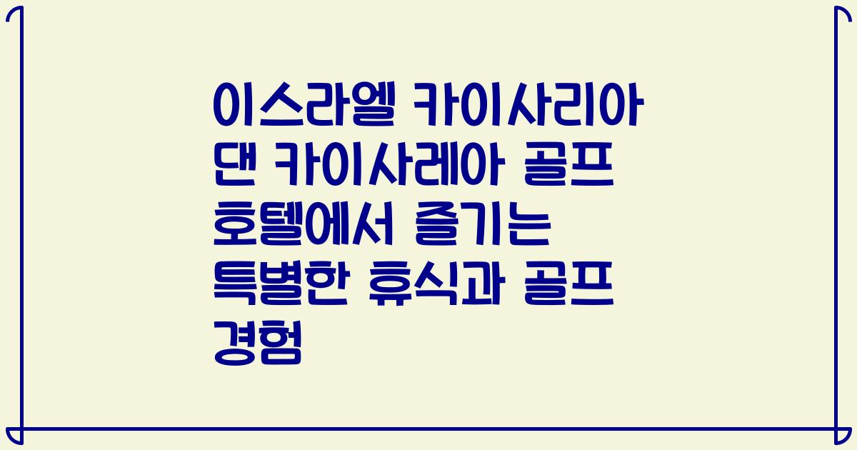이스라엘 카이사리아 댄 카이사레아 골프 호텔에서 즐기는 특별한 휴식과 골프 경험