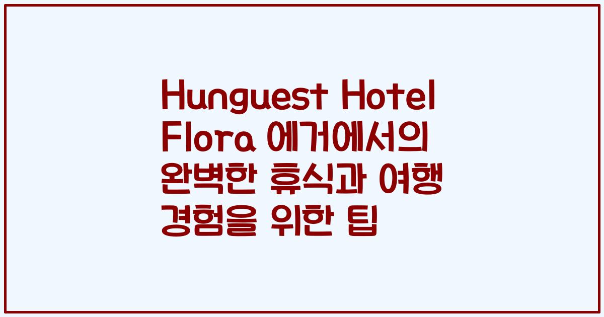 Hunguest Hotel Flora 에거에서의 완벽한 휴식과 여행 경험을 위한 팁