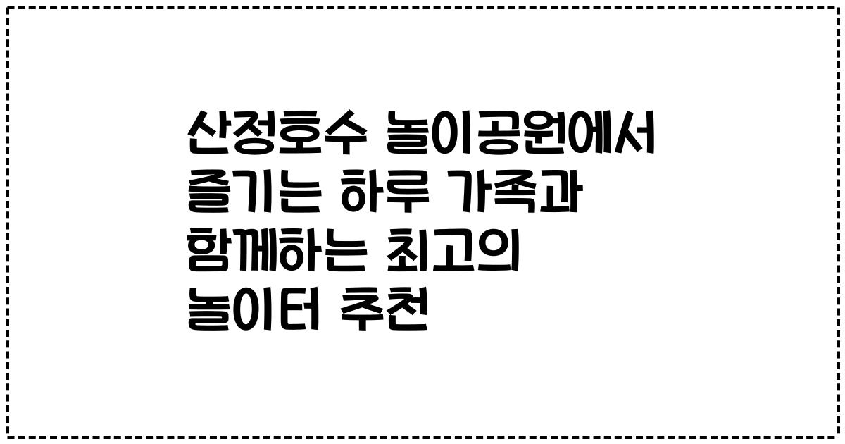 산정호수 놀이공원에서 즐기는 하루 가족과 함께하는 최고의 놀이터 추천