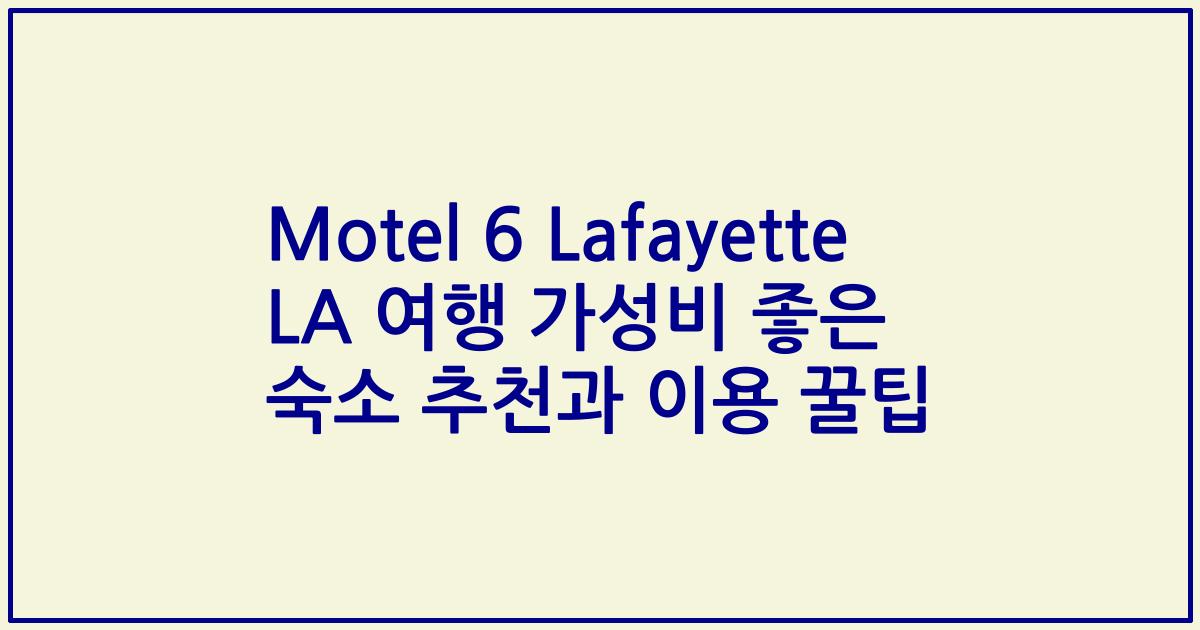 Motel 6 Lafayette LA 여행 가성비 좋은 숙소 추천과 이용 꿀팁