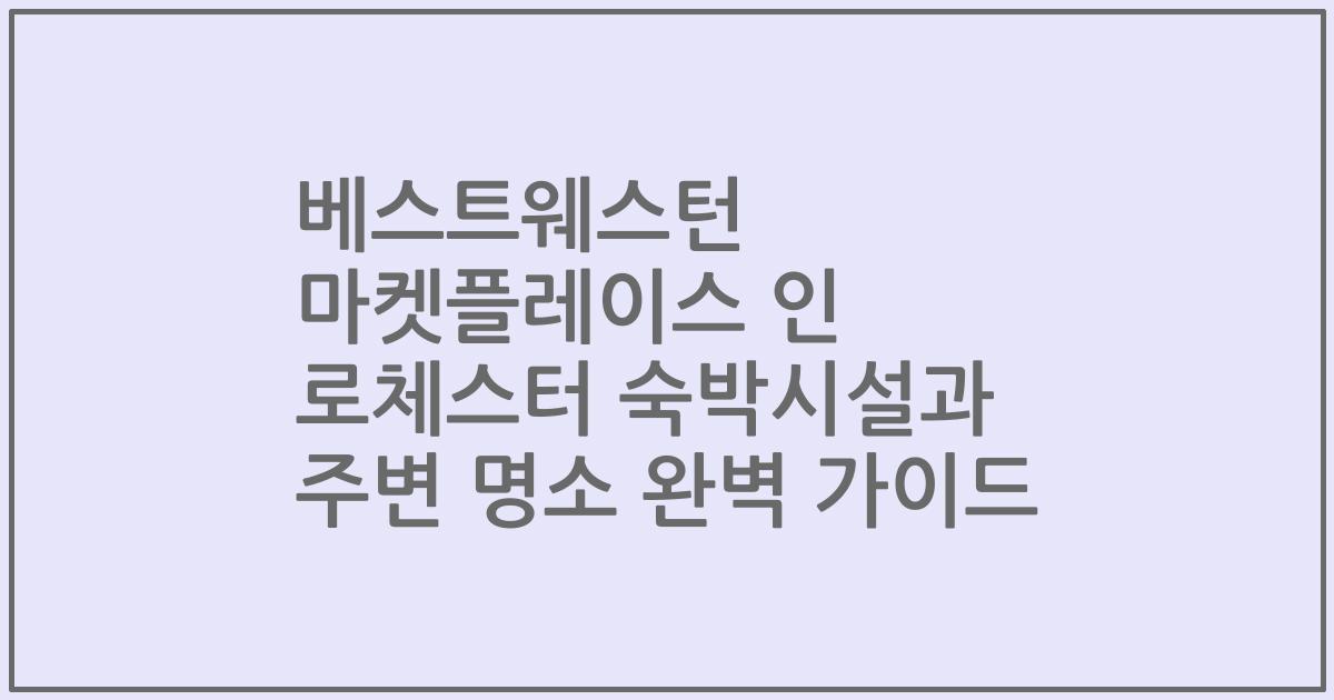 베스트웨스턴 마켓플레이스 인 로체스터 숙박시설과 주변 명소 완벽 가이드