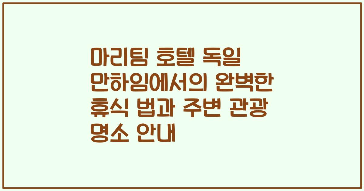 마리팀 호텔 독일 만하임에서의 완벽한 휴식 법과 주변 관광 명소 안내