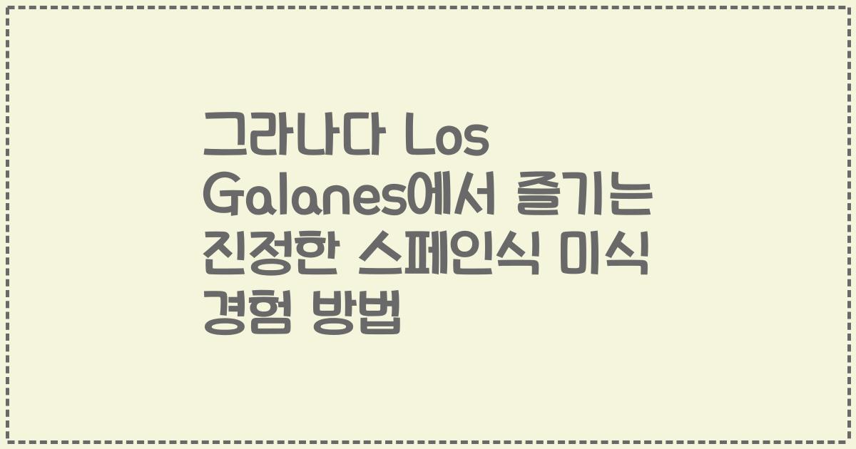 그라나다 Los Galanes에서 즐기는 진정한 스페인식 미식 경험 방법