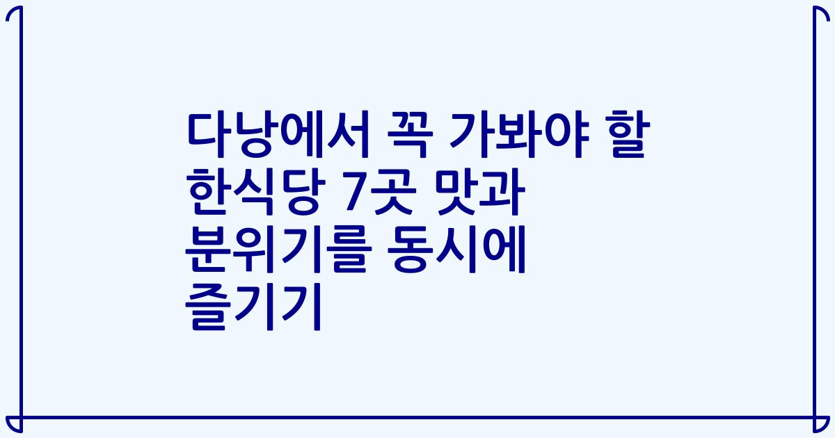 다낭에서 꼭 가봐야 할 한식당 7곳 맛과 분위기를 동시에 즐기기