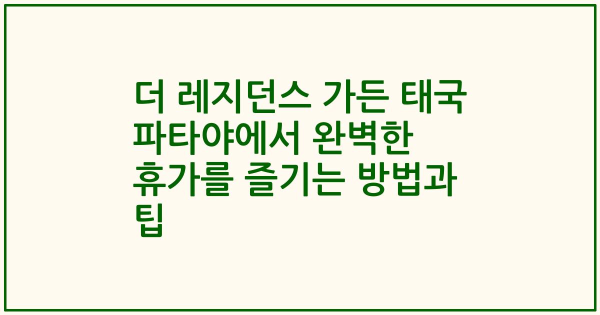 더 레지던스 가든 태국 파타야에서 완벽한 휴가를 즐기는 방법과 팁