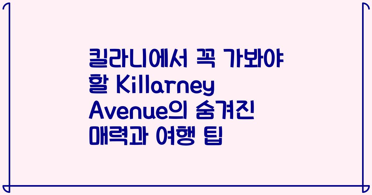 킬라니에서 꼭 가봐야 할 Killarney Avenue의 숨겨진 매력과 여행 팁